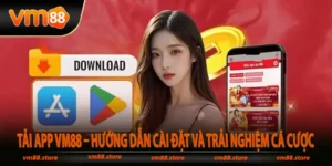 Tải App Vm88 – Hướng Dẫn Cài Đặt và Trải Nghiệm Cá Cược