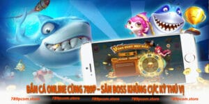 Bắn Cá Online Cùng 789P – Săn Boss Khủng Cực Kỳ Thú Vị