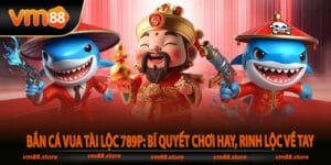 Bắn Cá Vua Tài Lộc 789P: Bí Quyết Chơi Hay, Rinh Lộc Về Tay