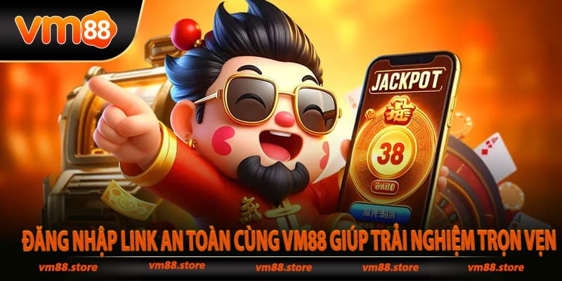 Đăng Nhập Link An Toàn Cùng Vm88 Giúp Trải Nghiệm Trọn Vẹn
